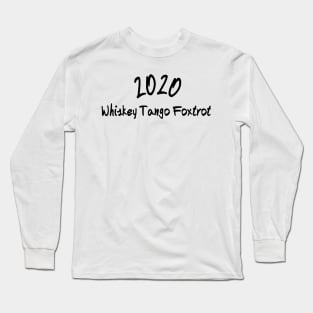 2020 wtf Whiskey Tango Foxtrot Long Sleeve T-Shirt